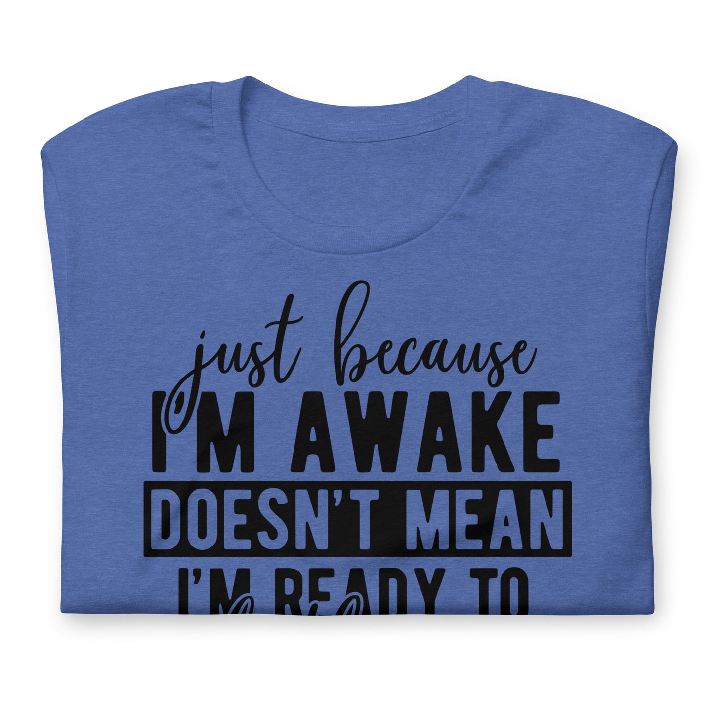 Just Because I'm Awake Doesn't Mean I'm Ready to Do Things Bella Canvas Adult T-Shirt