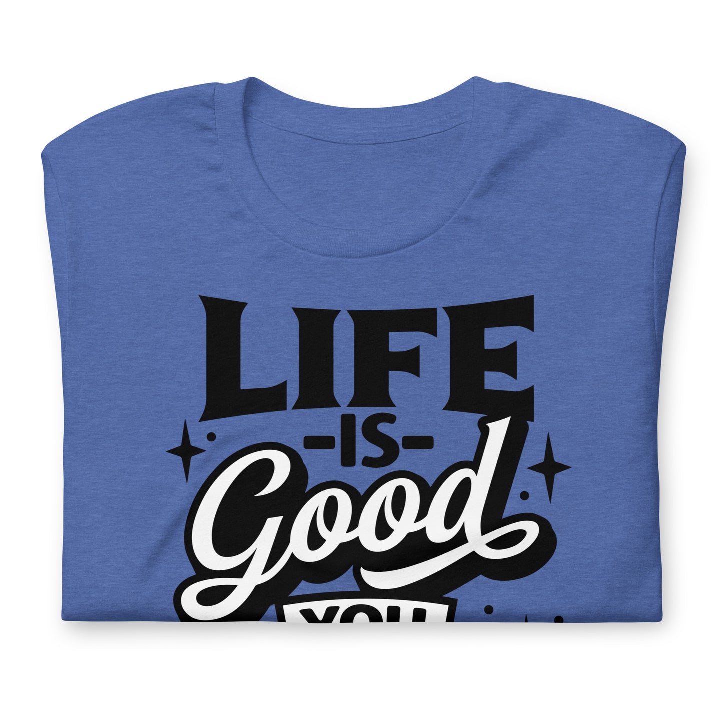 Life is Good, You Should Get One Funny Bella Canvas Adult T-Shirt