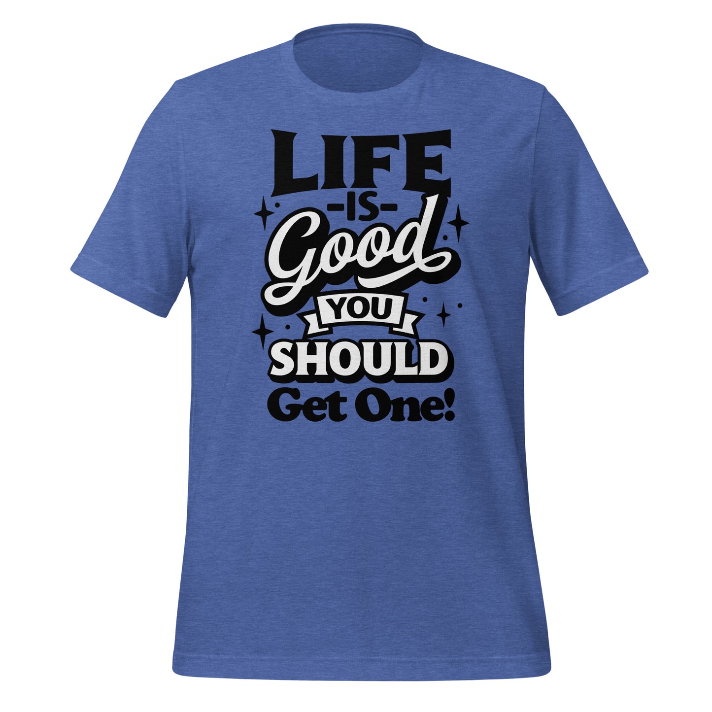 Life is Good, You Should Get One Funny Bella Canvas Adult T-Shirt