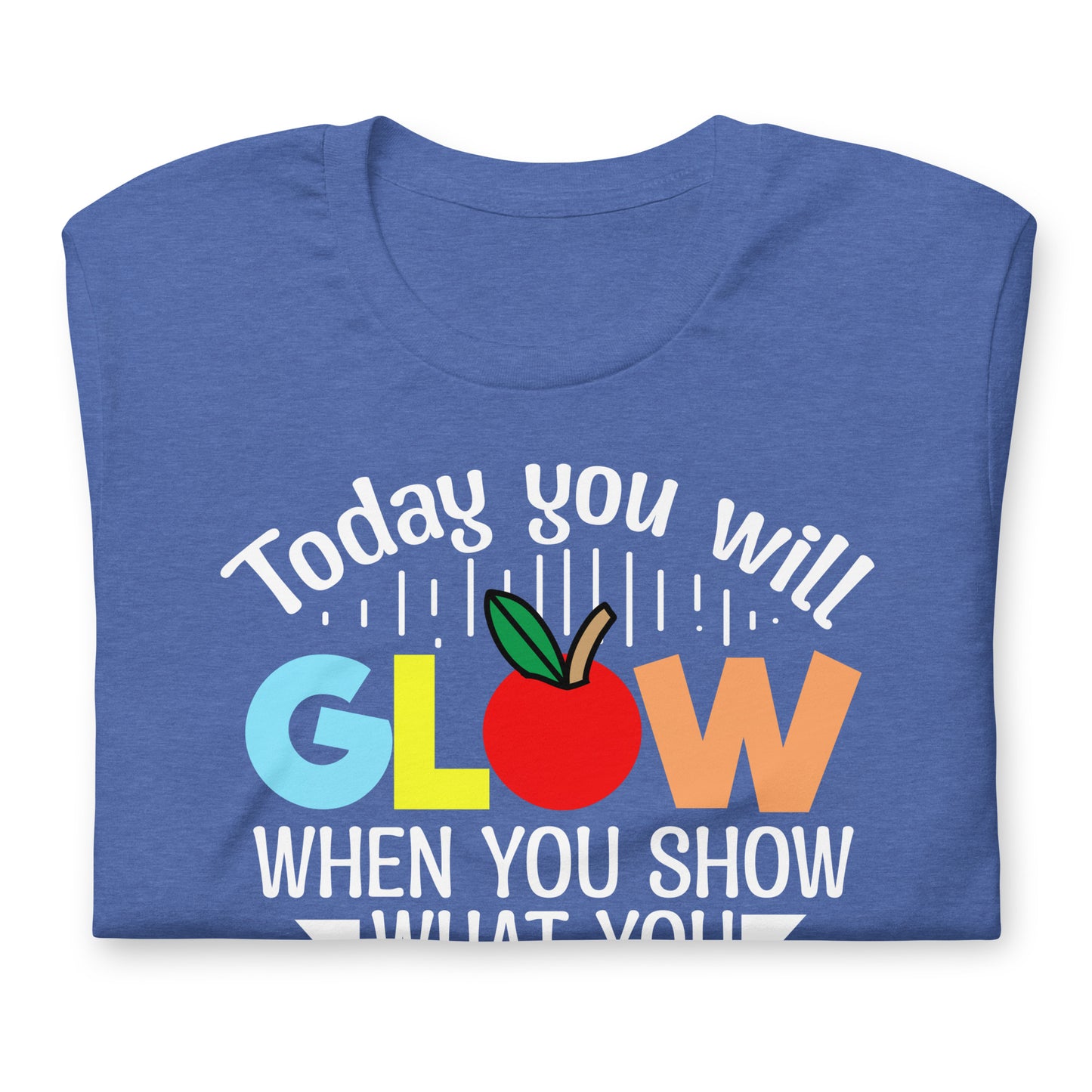 Today You Will Glow When You Show What You Know Teacher's Bella Canvas Adult T-Shirt