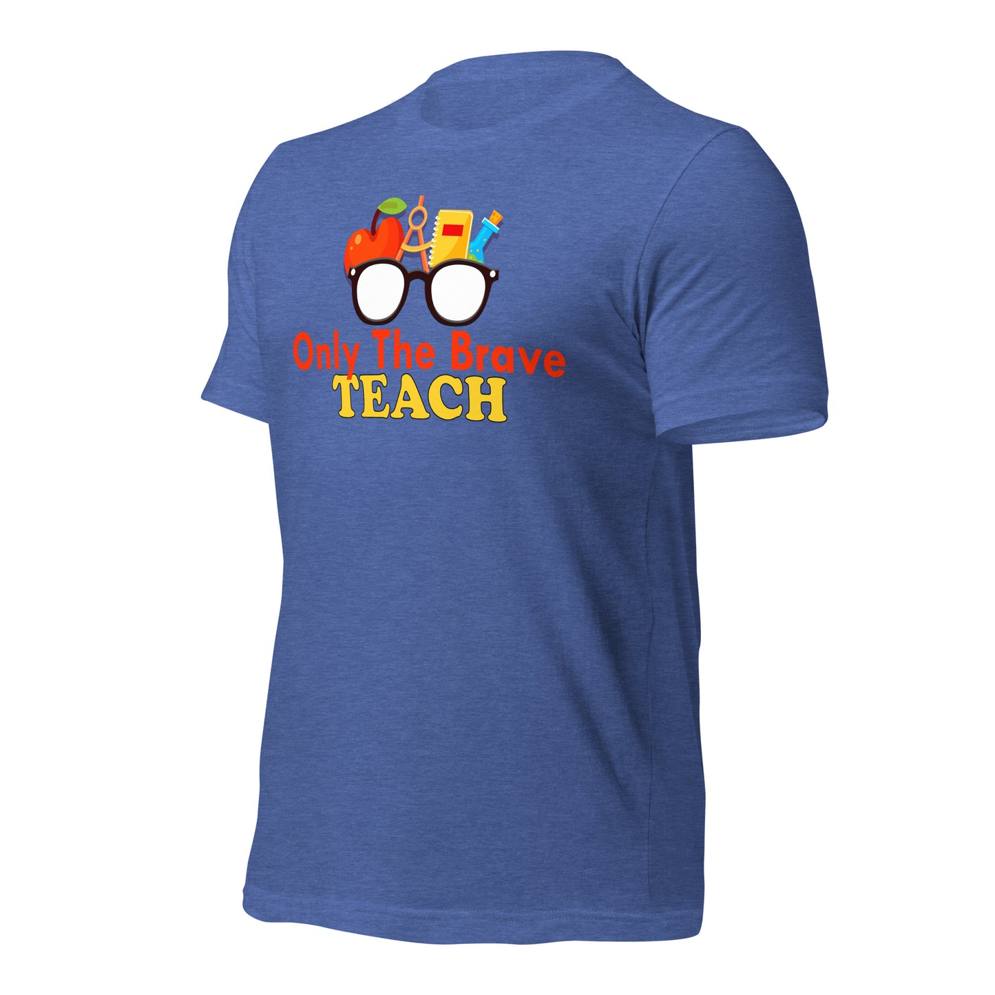 Only the Brave Teach Bella Canvas Unisex T-Shirt