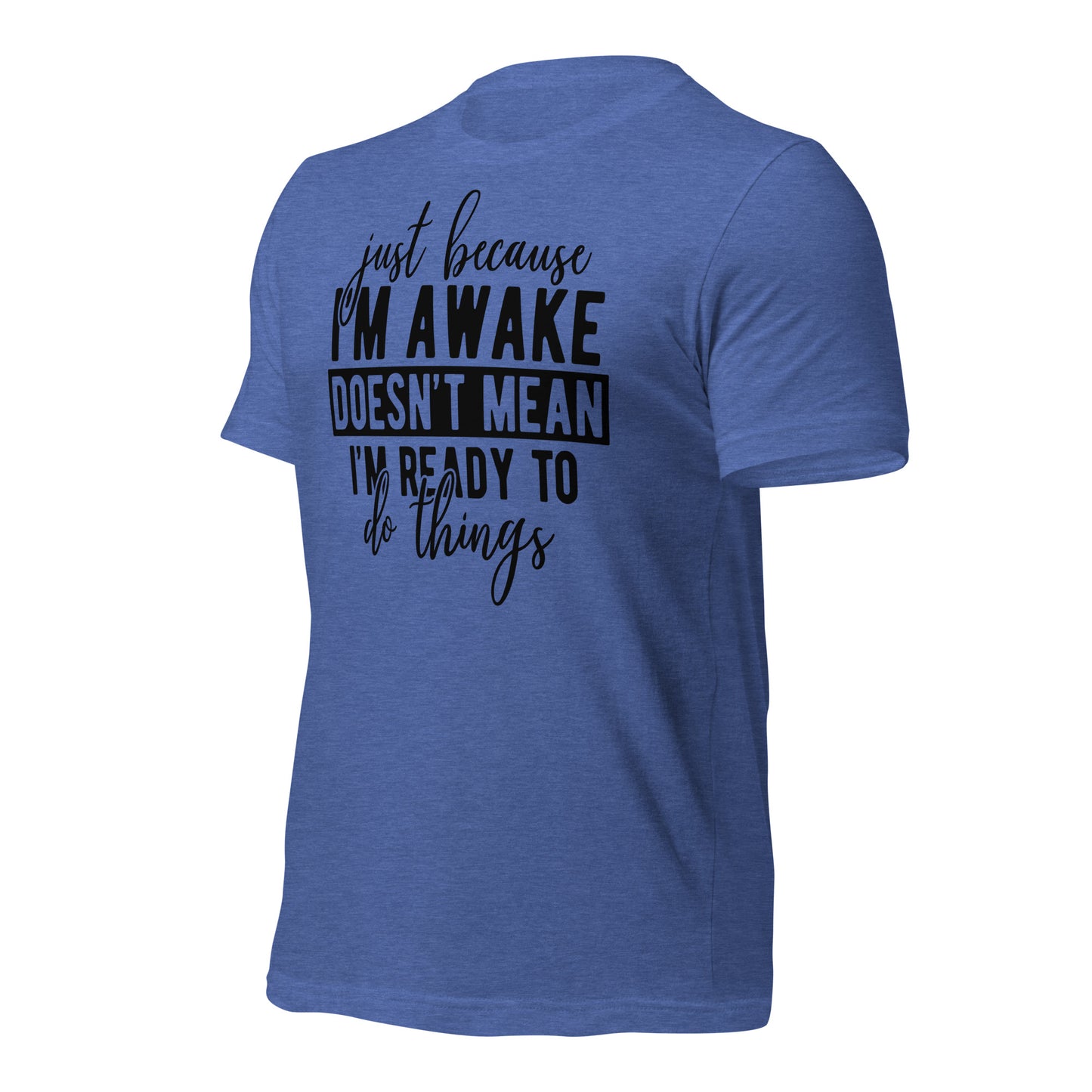 Just Because I'm Awake Doesn't Mean I'm Ready to Do Things Bella Canvas Adult T-Shirt