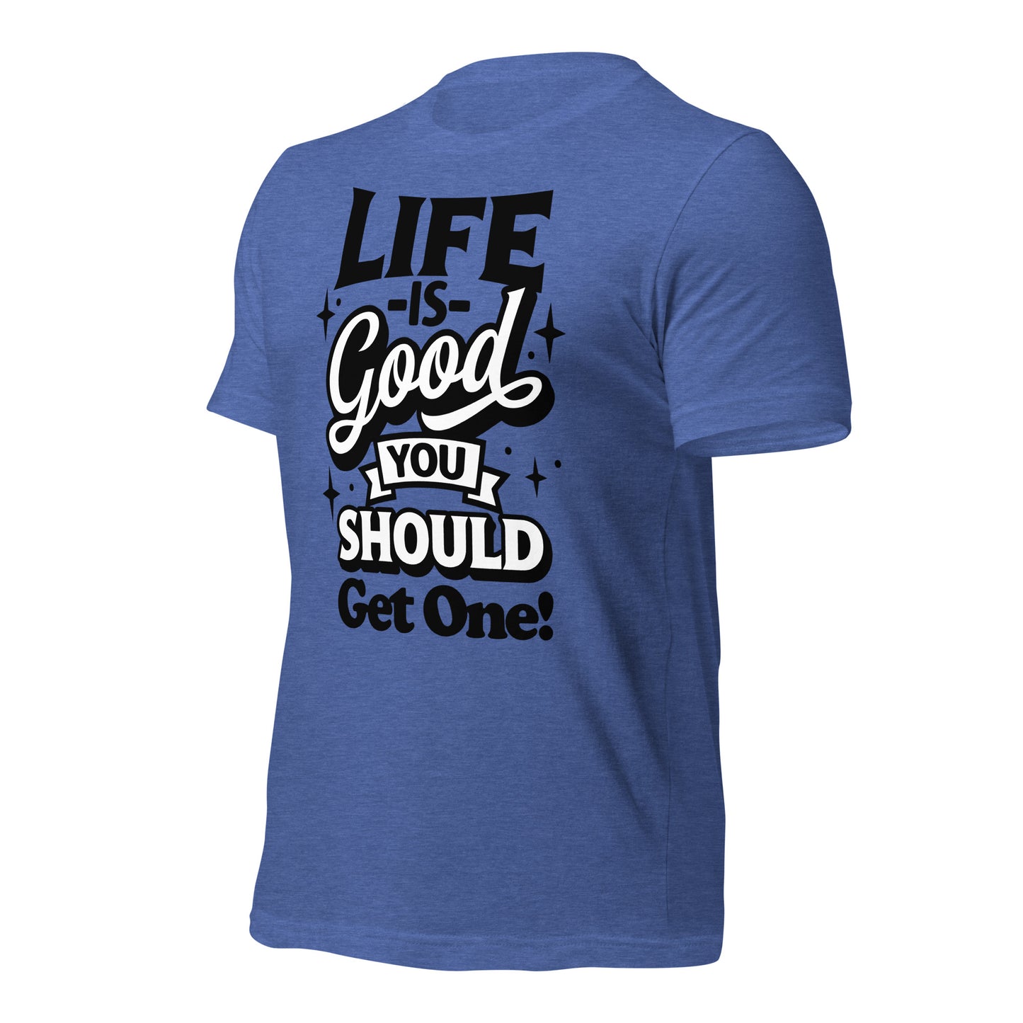 Life is Good, You Should Get One Funny Bella Canvas Adult T-Shirt