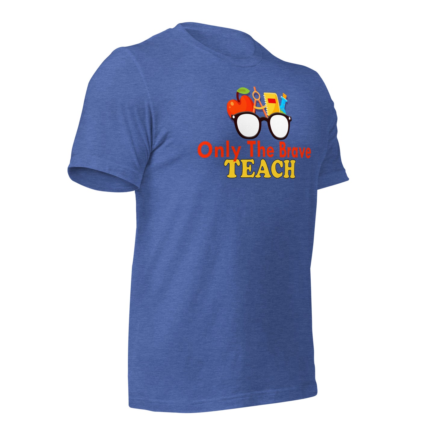 Only the Brave Teach Bella Canvas Unisex T-Shirt