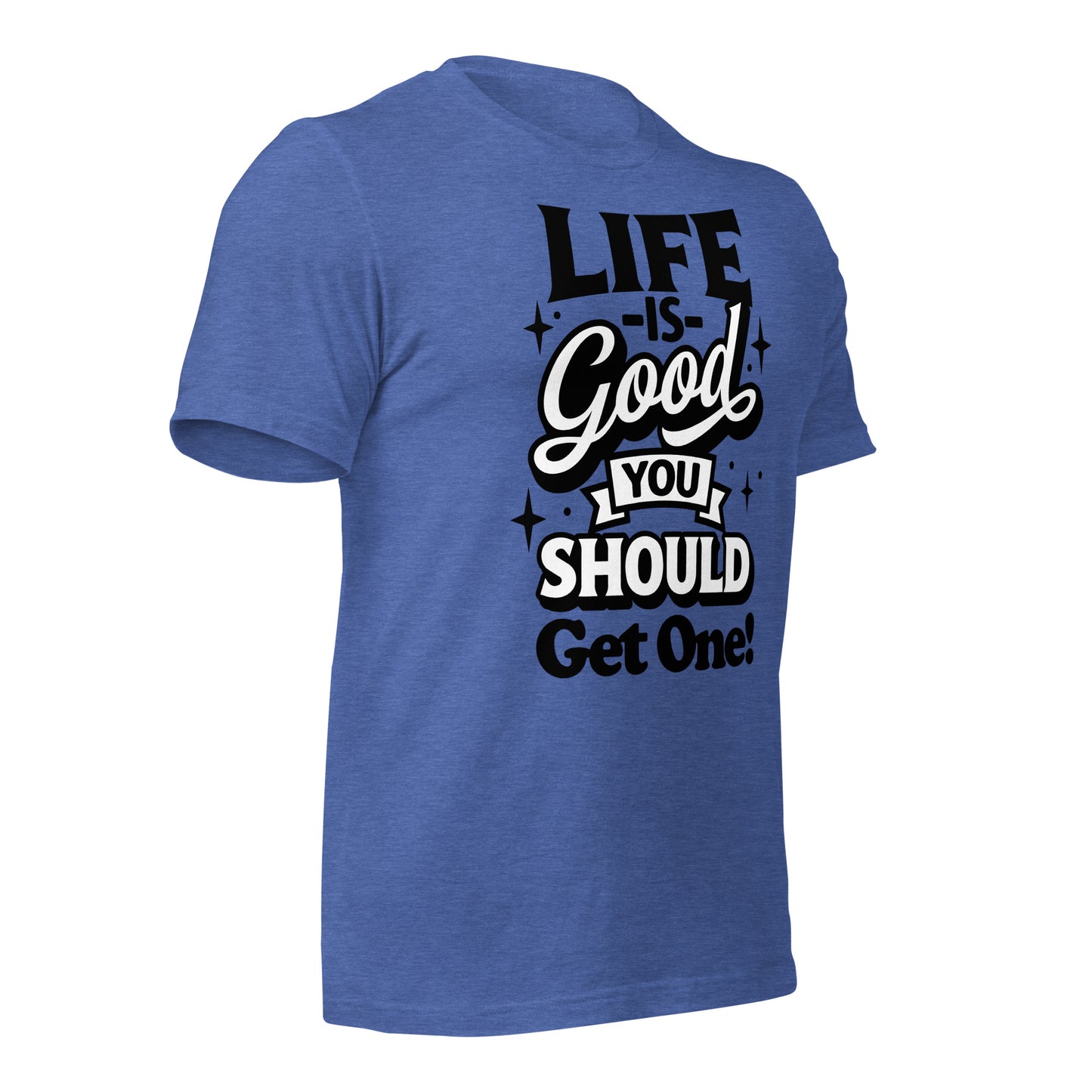 Life is Good, You Should Get One Funny Bella Canvas Adult T-Shirt