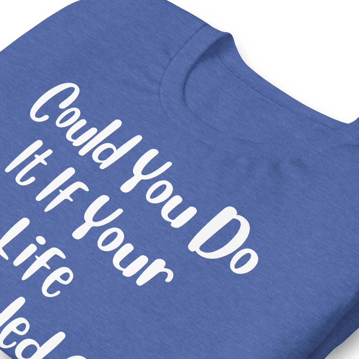 Could You Do It If Your Life Depended On It Quality Cotton Bella Canvas Adult T-Shirt