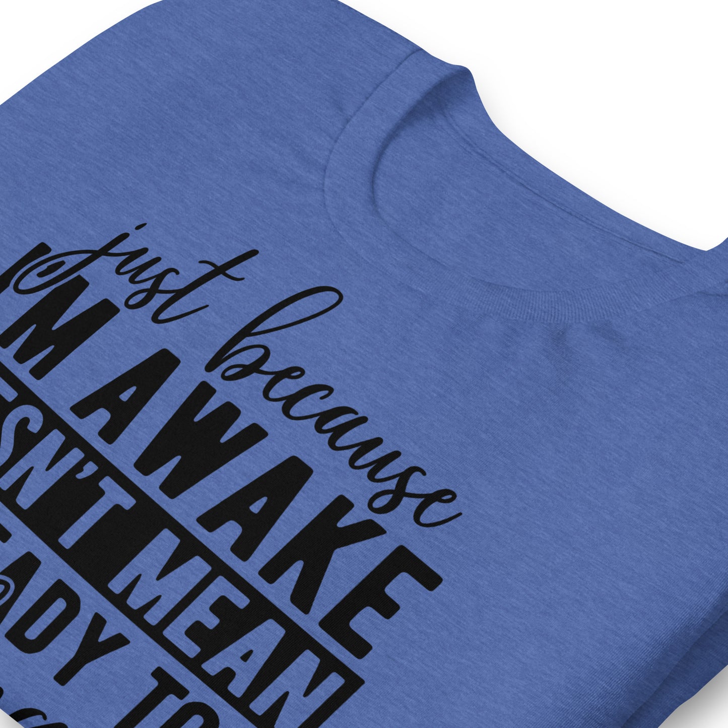 Just Because I'm Awake Doesn't Mean I'm Ready to Do Things Bella Canvas Adult T-Shirt