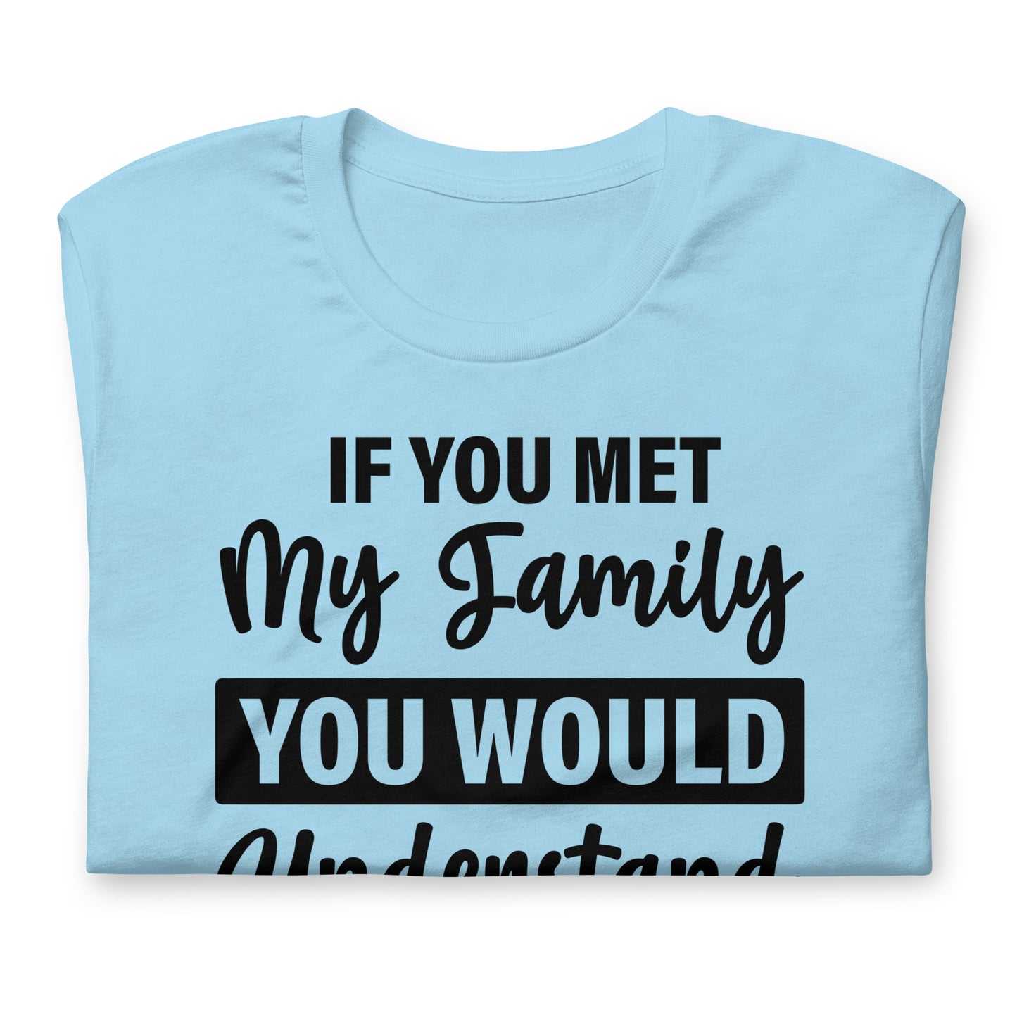 If You Met My Family You'd Understand Quality Cotton Bella Canvas Adult T-Shirt