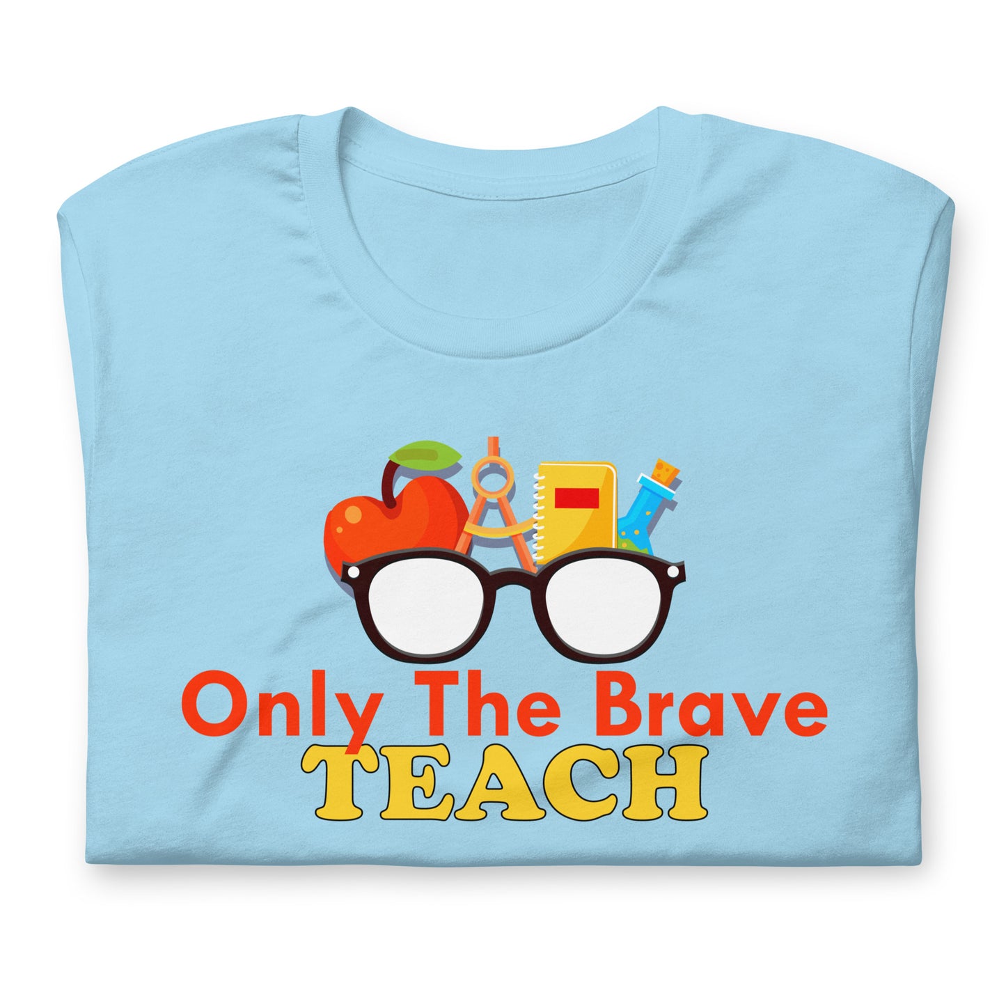 Only the Brave Teach Bella Canvas Unisex T-Shirt