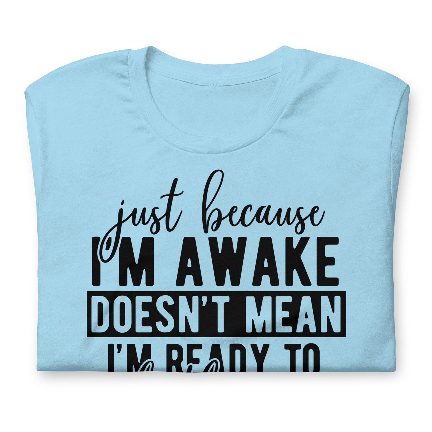 Just Because I'm Awake Doesn't Mean I'm Ready to Do Things Bella Canvas Adult T-Shirt