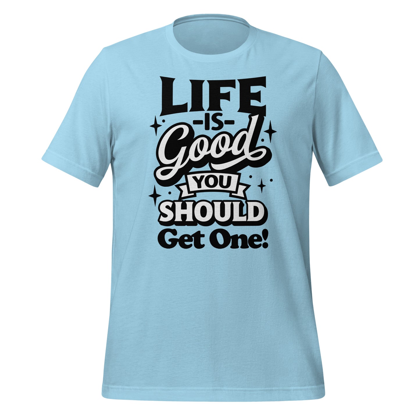 Life is Good, You Should Get One Funny Bella Canvas Adult T-Shirt