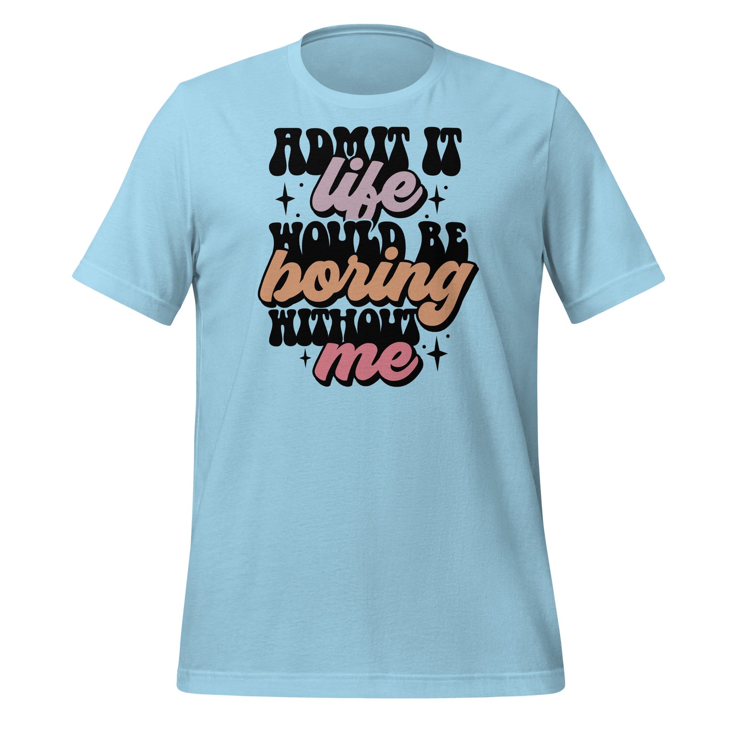 Admit It, Life Would Be Boring Without Me Funny Bella Canvas Adult T-Shirt