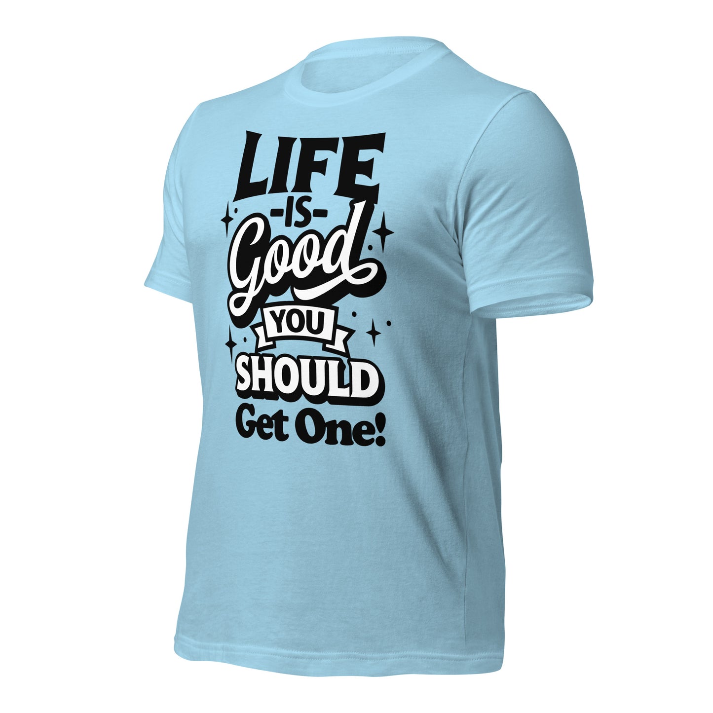 Life is Good, You Should Get One Funny Bella Canvas Adult T-Shirt