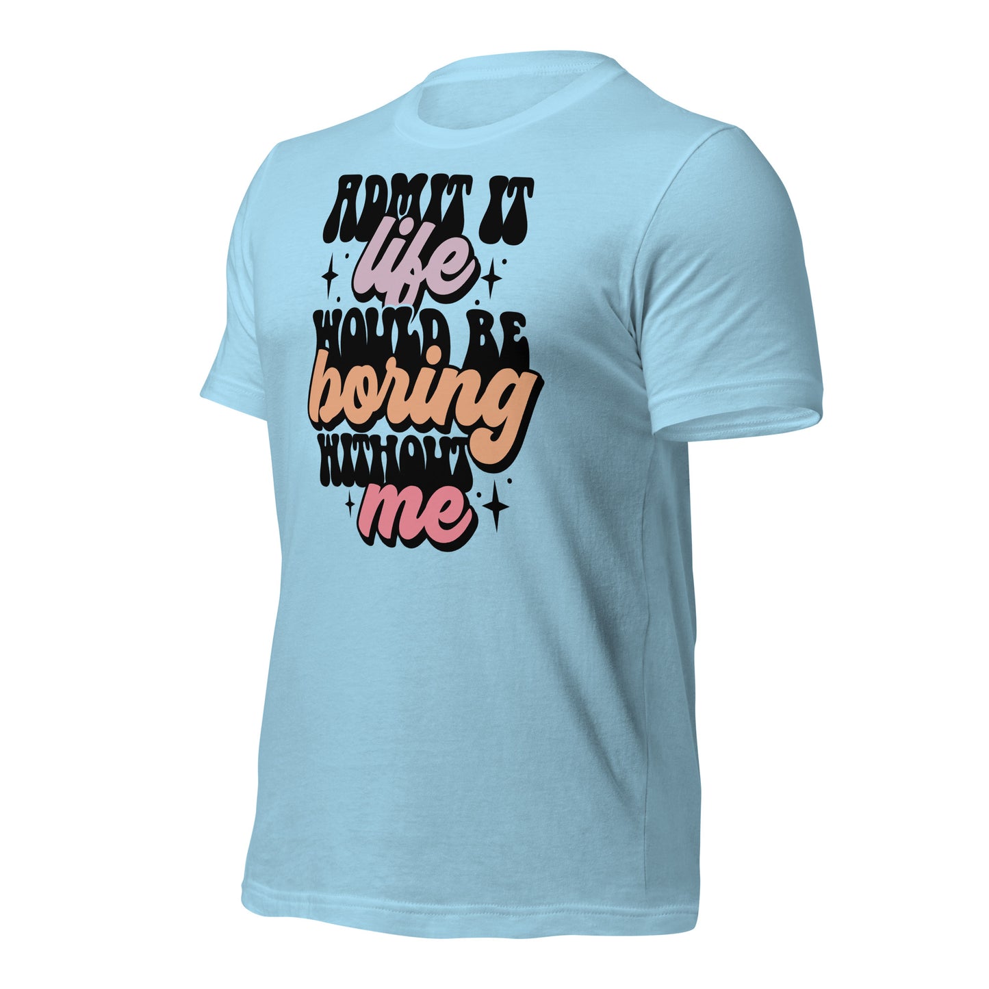 Admit It, Life Would Be Boring Without Me Funny Bella Canvas Adult T-Shirt