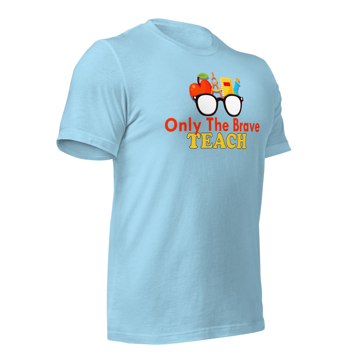 Only the Brave Teach Bella Canvas Unisex T-Shirt