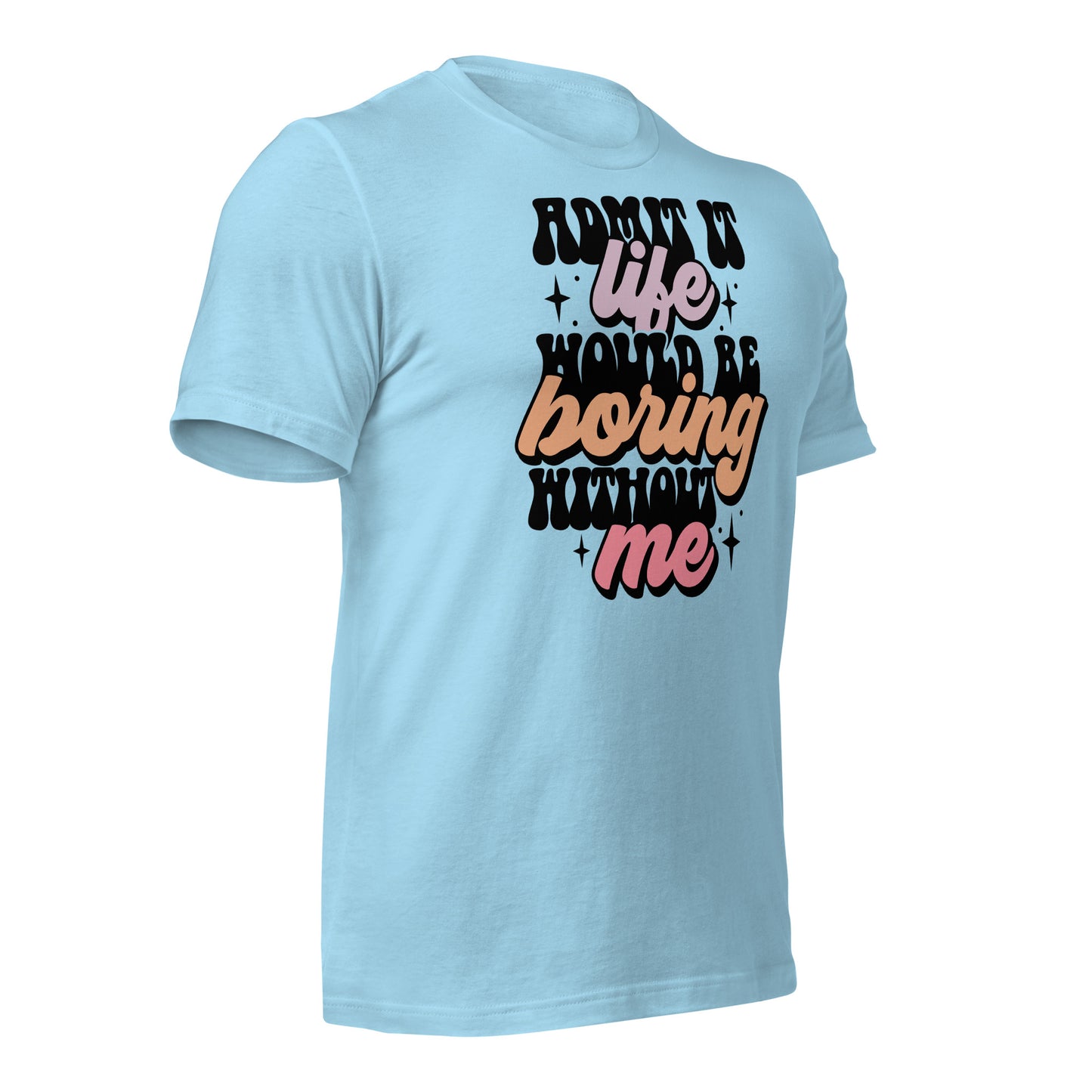 Admit It, Life Would Be Boring Without Me Funny Bella Canvas Adult T-Shirt