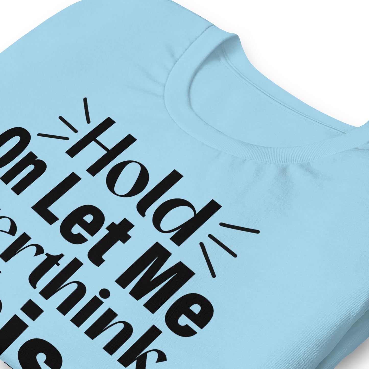 Hold On, Let Me Over Think This Quality Cotton Bella Canvas Adult T-Shirt