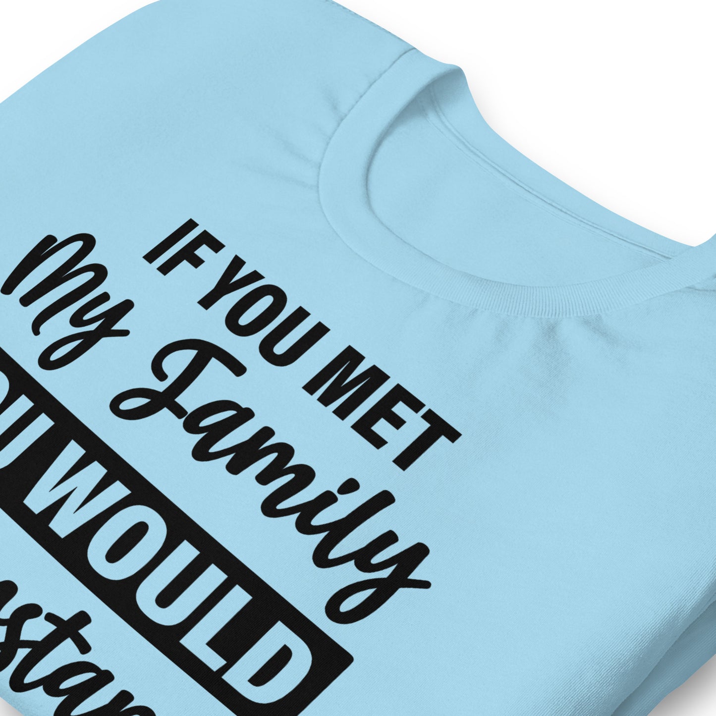 If You Met My Family You'd Understand Quality Cotton Bella Canvas Adult T-Shirt