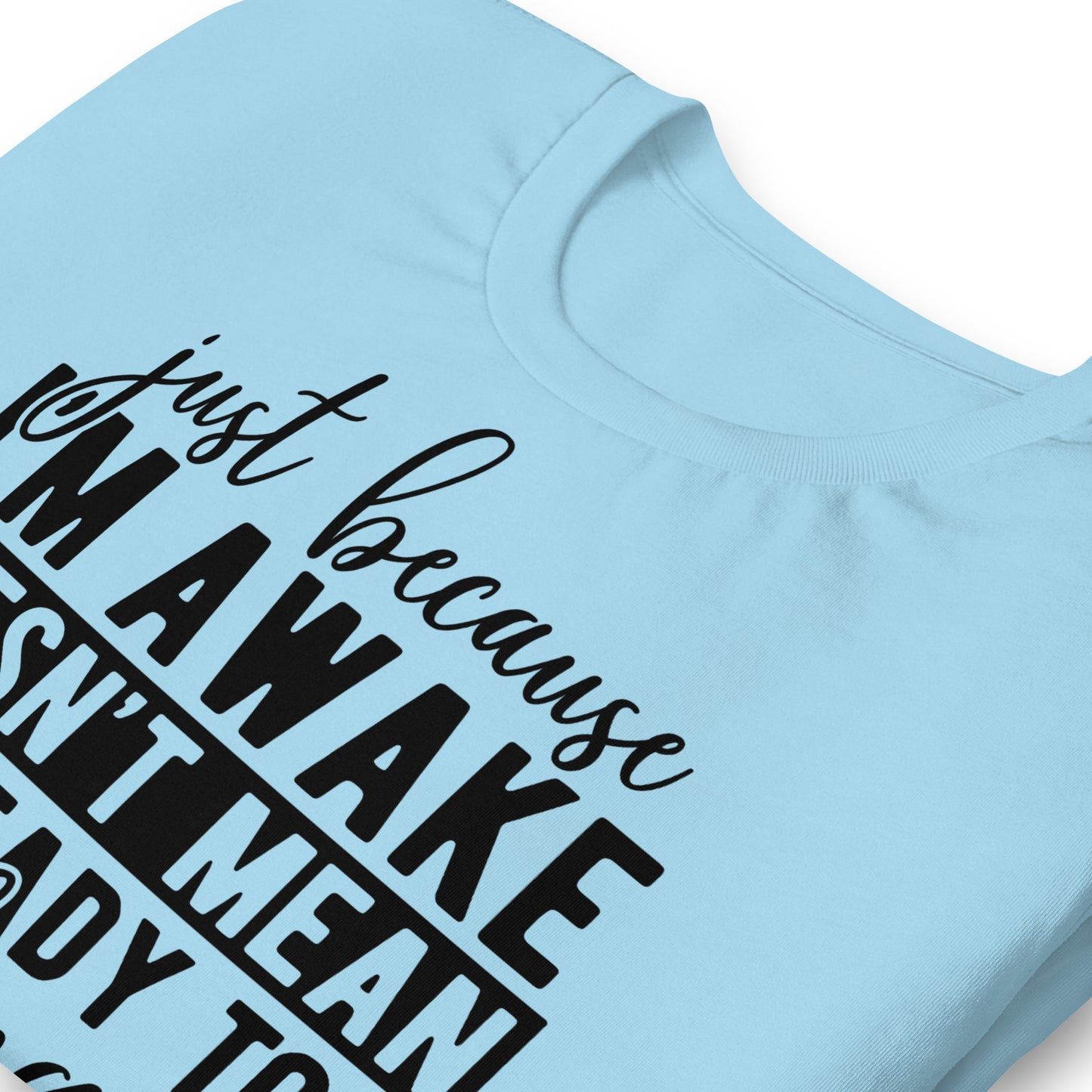 Just Because I'm Awake Doesn't Mean I'm Ready to Do Things Bella Canvas Adult T-Shirt