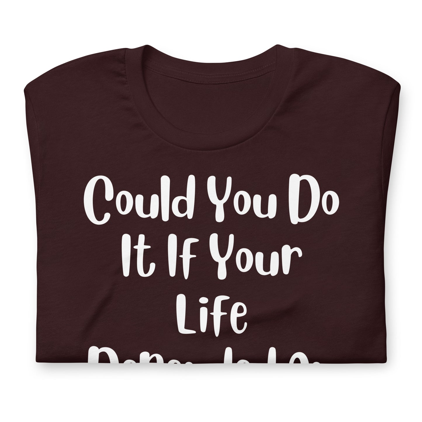 Could You Do It If Your Life Depended On It Quality Cotton Bella Canvas Adult T-Shirt