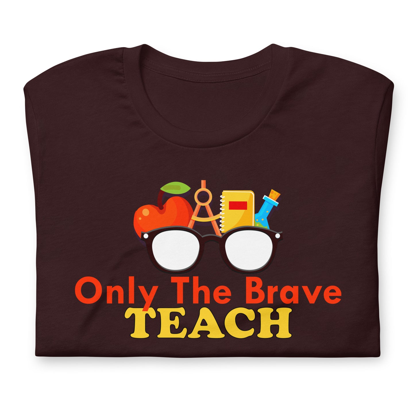 Only the Brave Teach Bella Canvas Unisex T-Shirt