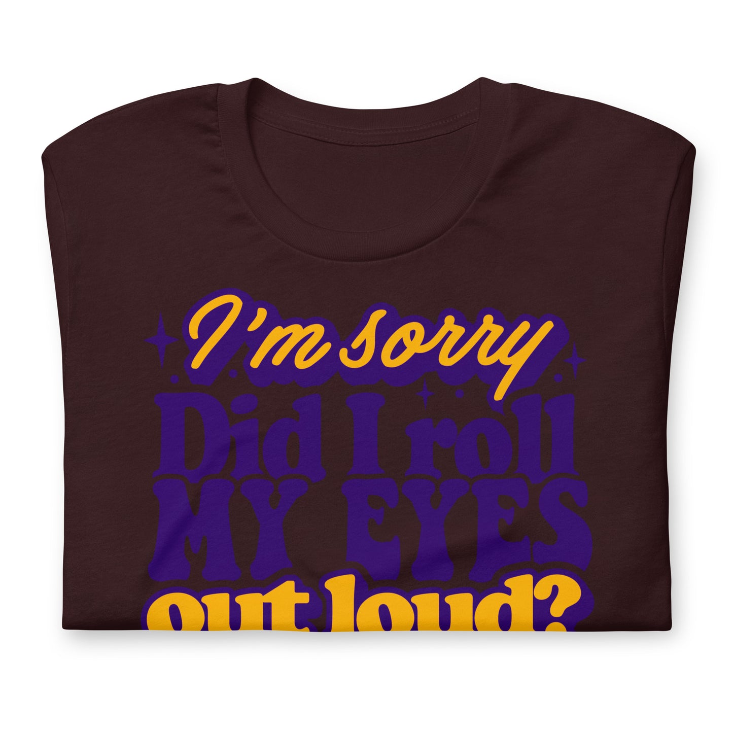 I'm Sorry, Did I Roll My Eyes Out Loud Bella Canvas Adult T-Shirt