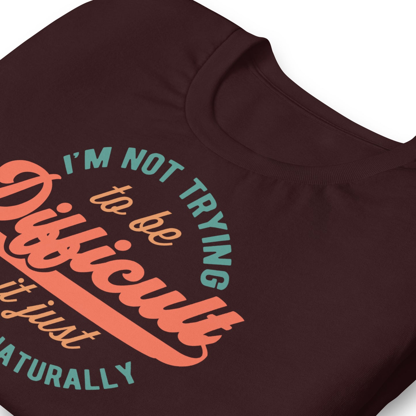 I'm Not Trying to be Difficult It Just Comes Naturally Bella Canvas Adult T-Shirt