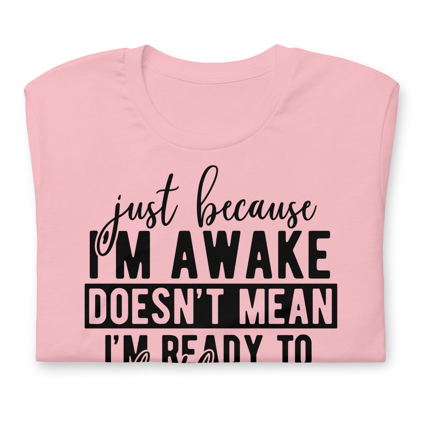 Just Because I'm Awake Doesn't Mean I'm Ready to Do Things Bella Canvas Adult T-Shirt