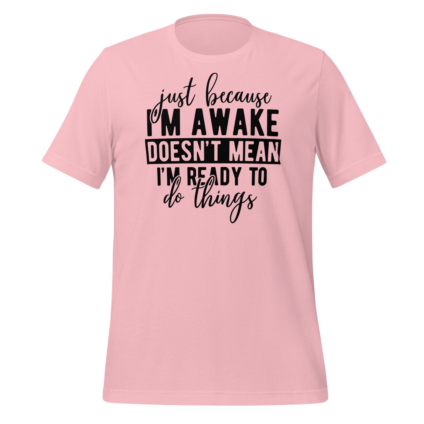 Just Because I'm Awake Doesn't Mean I'm Ready to Do Things Bella Canvas Adult T-Shirt