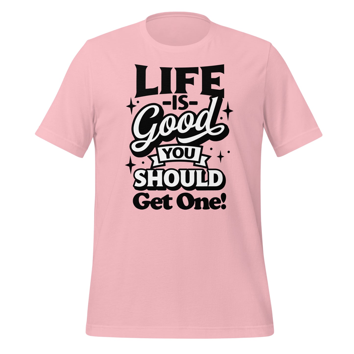 Life is Good, You Should Get One Funny Bella Canvas Adult T-Shirt