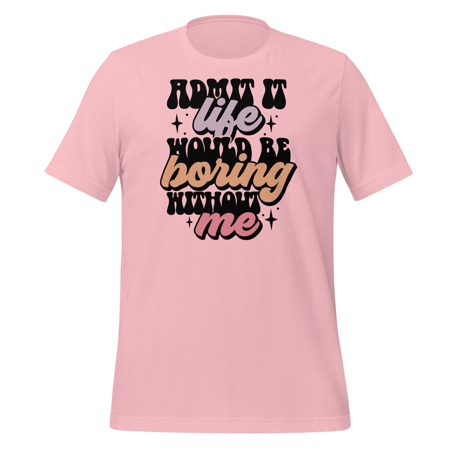 Admit It, Life Would Be Boring Without Me Funny Bella Canvas Adult T-Shirt