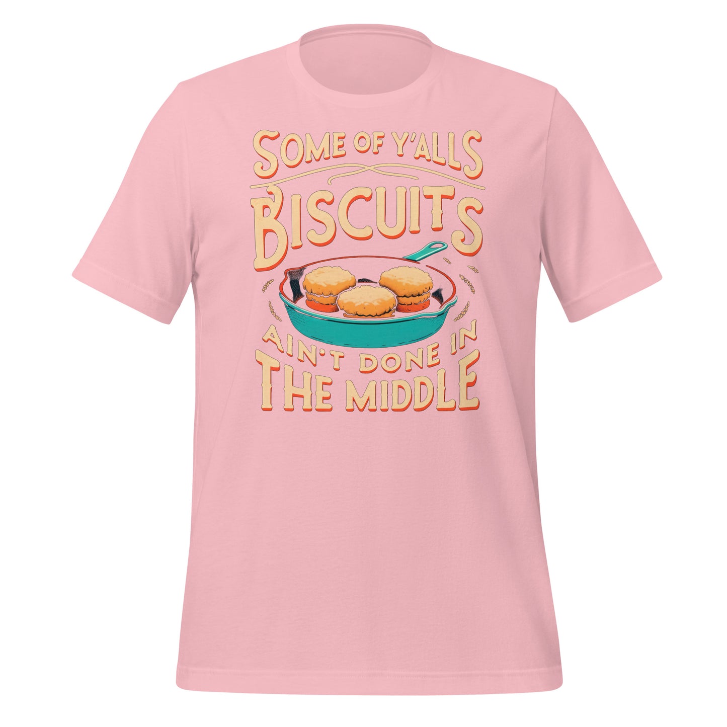 Some of Y'alls Biscuits Ain't Done in the Middle Bella Canvas Adult T-Shirt
