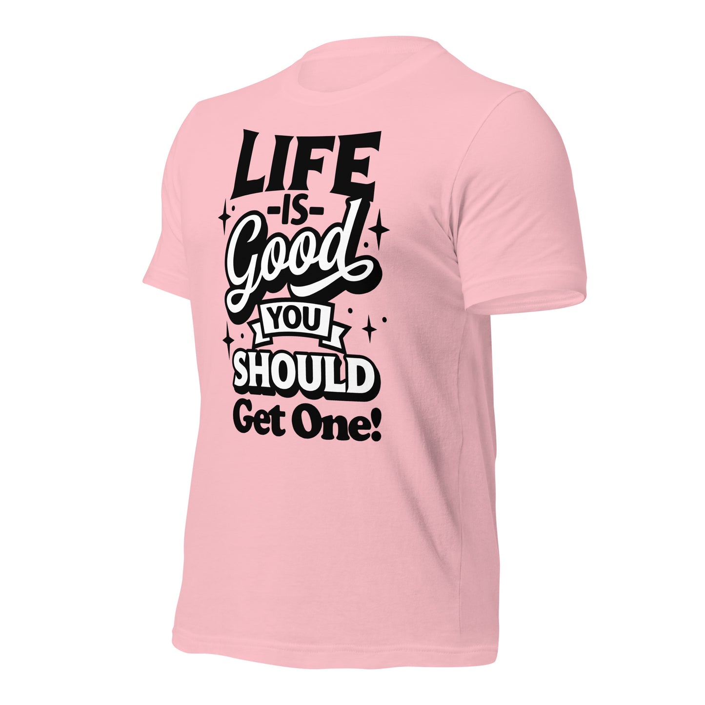 Life is Good, You Should Get One Funny Bella Canvas Adult T-Shirt