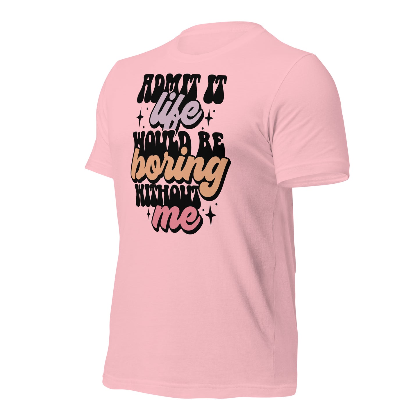 Admit It, Life Would Be Boring Without Me Funny Bella Canvas Adult T-Shirt