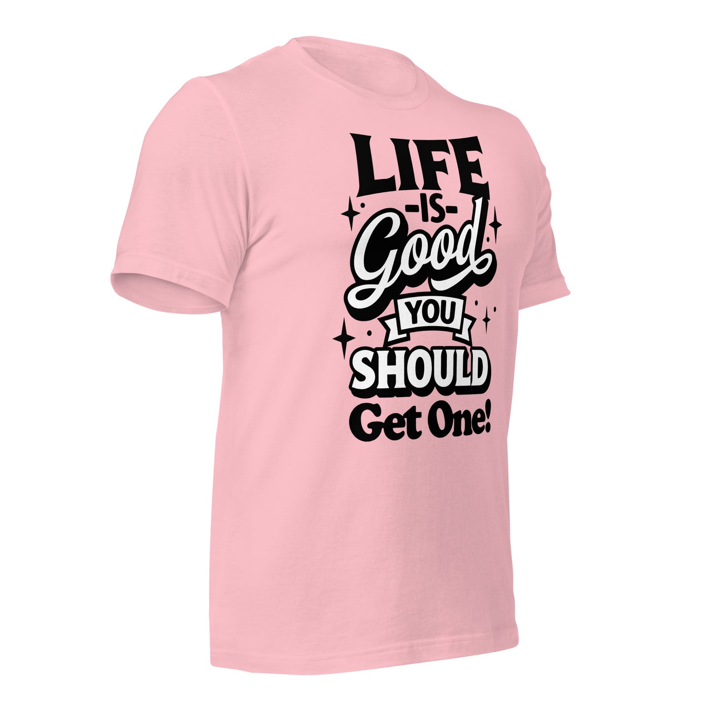 Life is Good, You Should Get One Funny Bella Canvas Adult T-Shirt