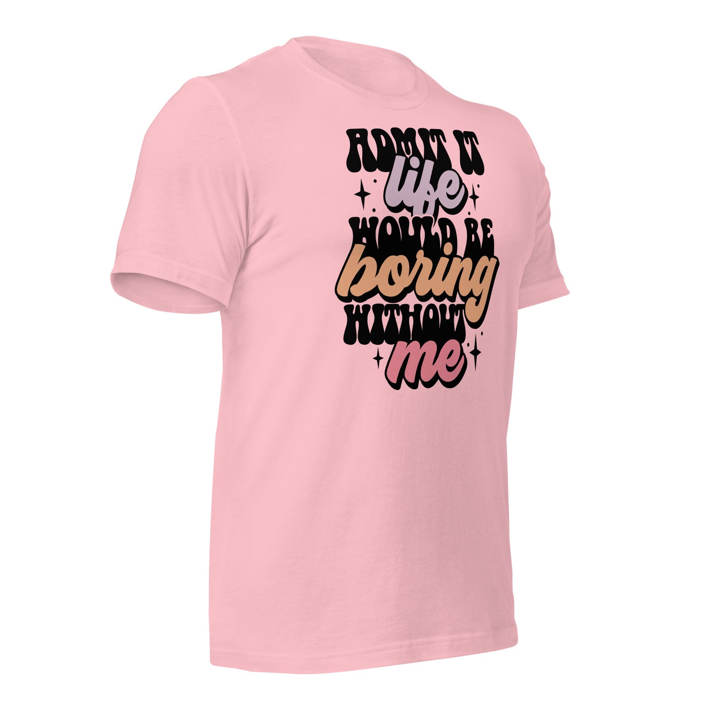 Admit It, Life Would Be Boring Without Me Funny Bella Canvas Adult T-Shirt