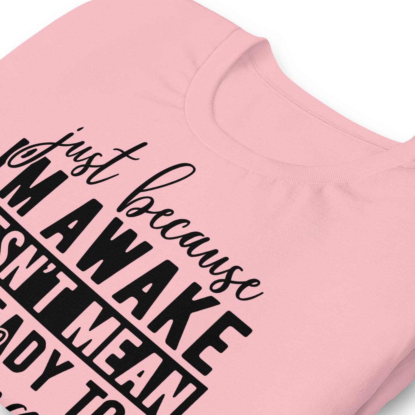 Just Because I'm Awake Doesn't Mean I'm Ready to Do Things Bella Canvas Adult T-Shirt