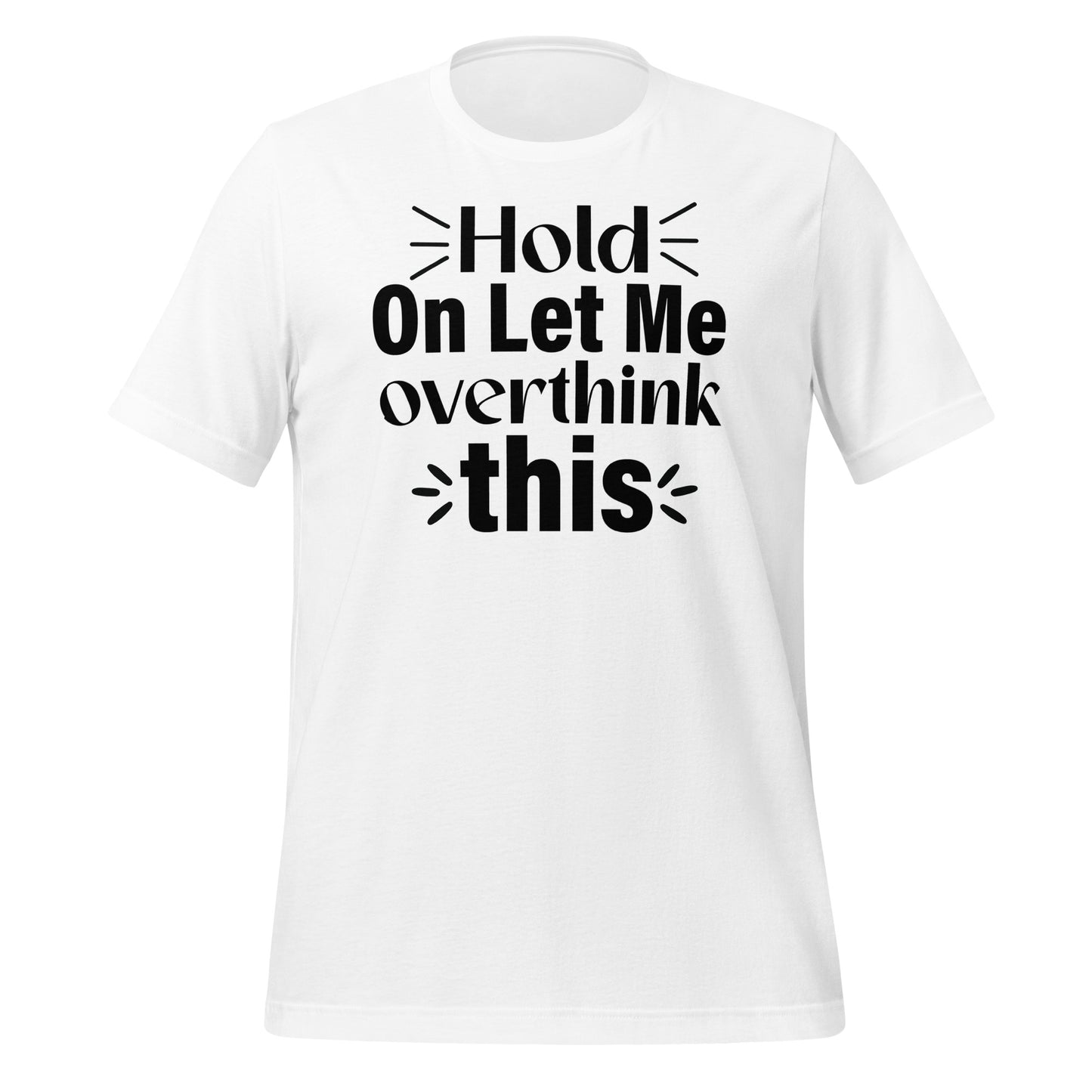 Hold On, Let Me Over Think This Quality Cotton Bella Canvas Adult T-Shirt