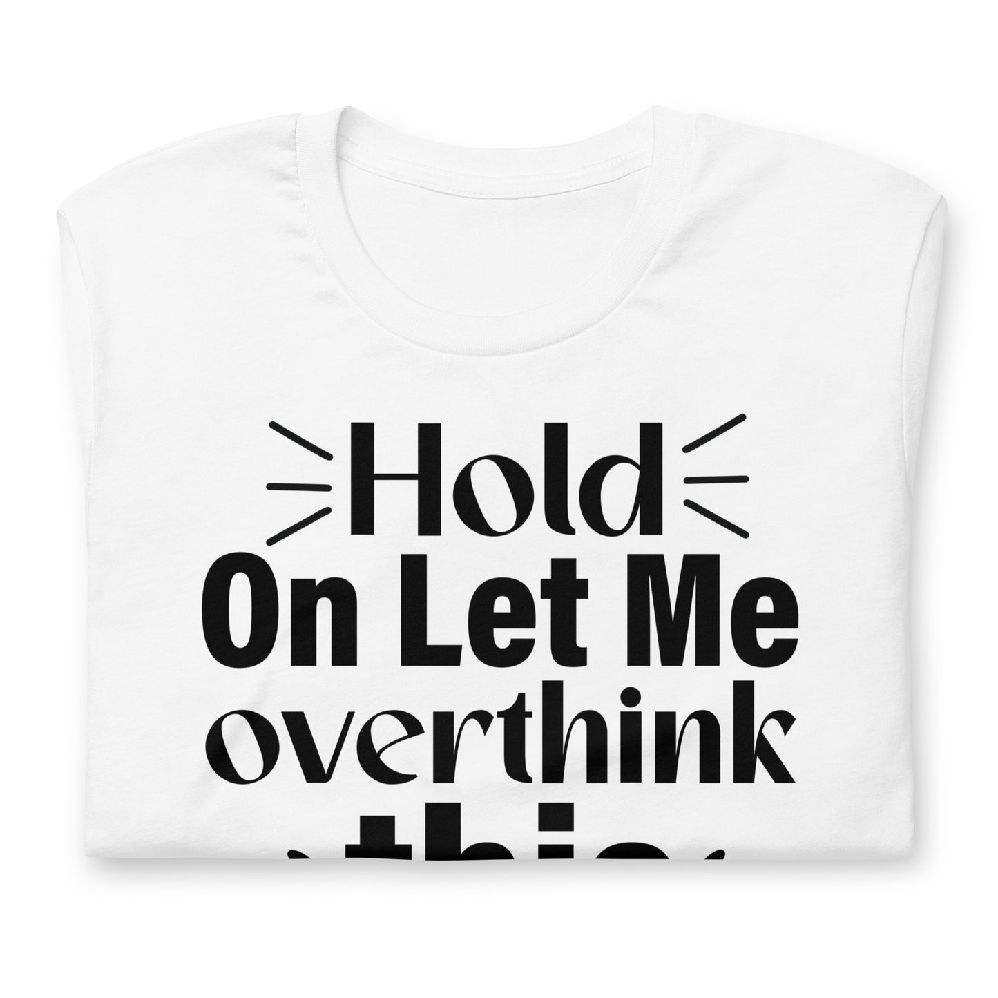 Hold On, Let Me Over Think This Quality Cotton Bella Canvas Adult T-Shirt