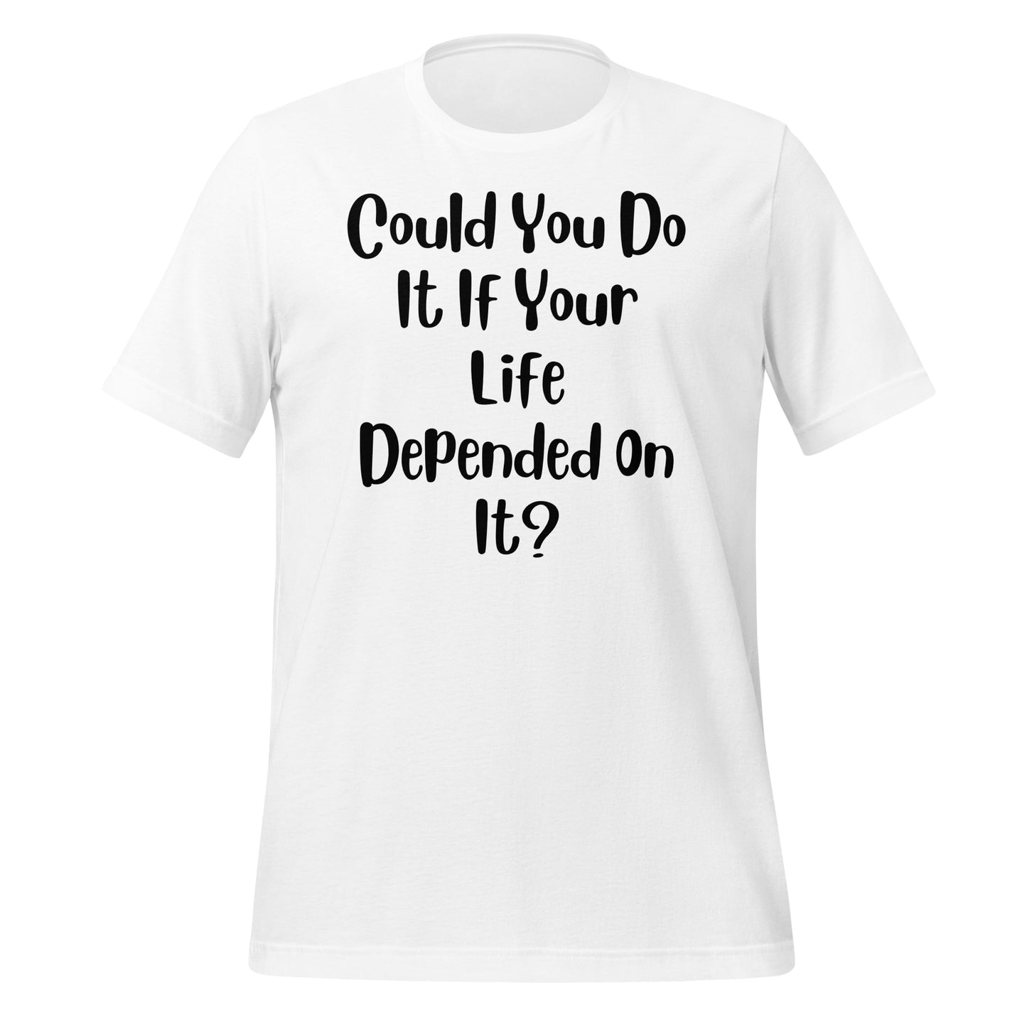 Could You Do It If Your Life Depended On It Quality Cotton Bella Canvas Adult T-Shirt