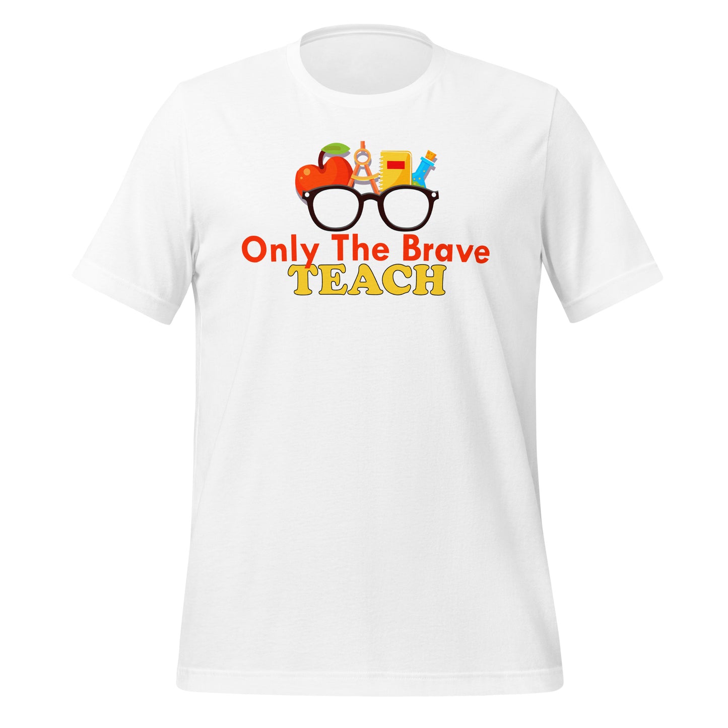 Only the Brave Teach Bella Canvas Unisex T-Shirt