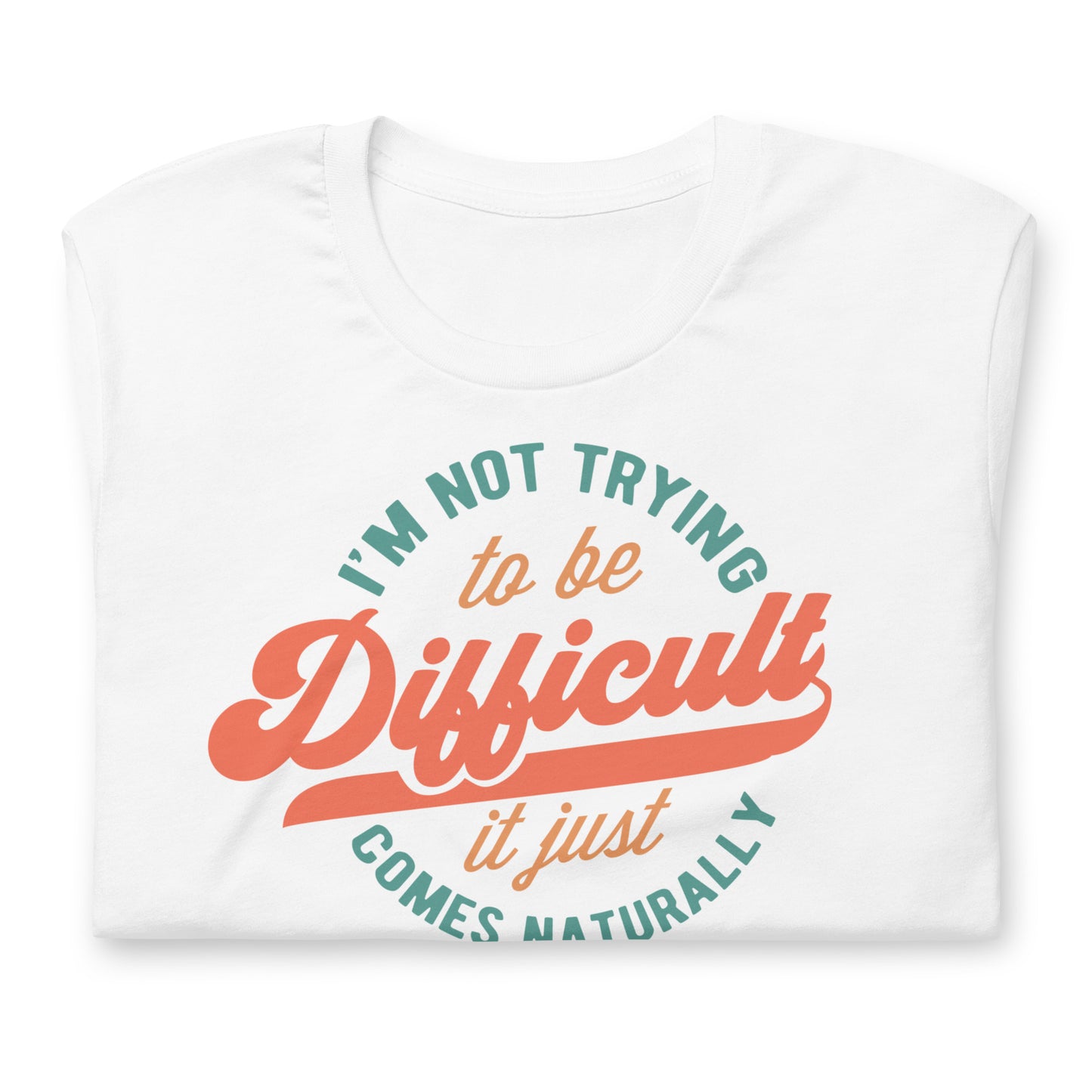 I'm Not Trying to be Difficult It Just Comes Naturally Bella Canvas Adult T-Shirt