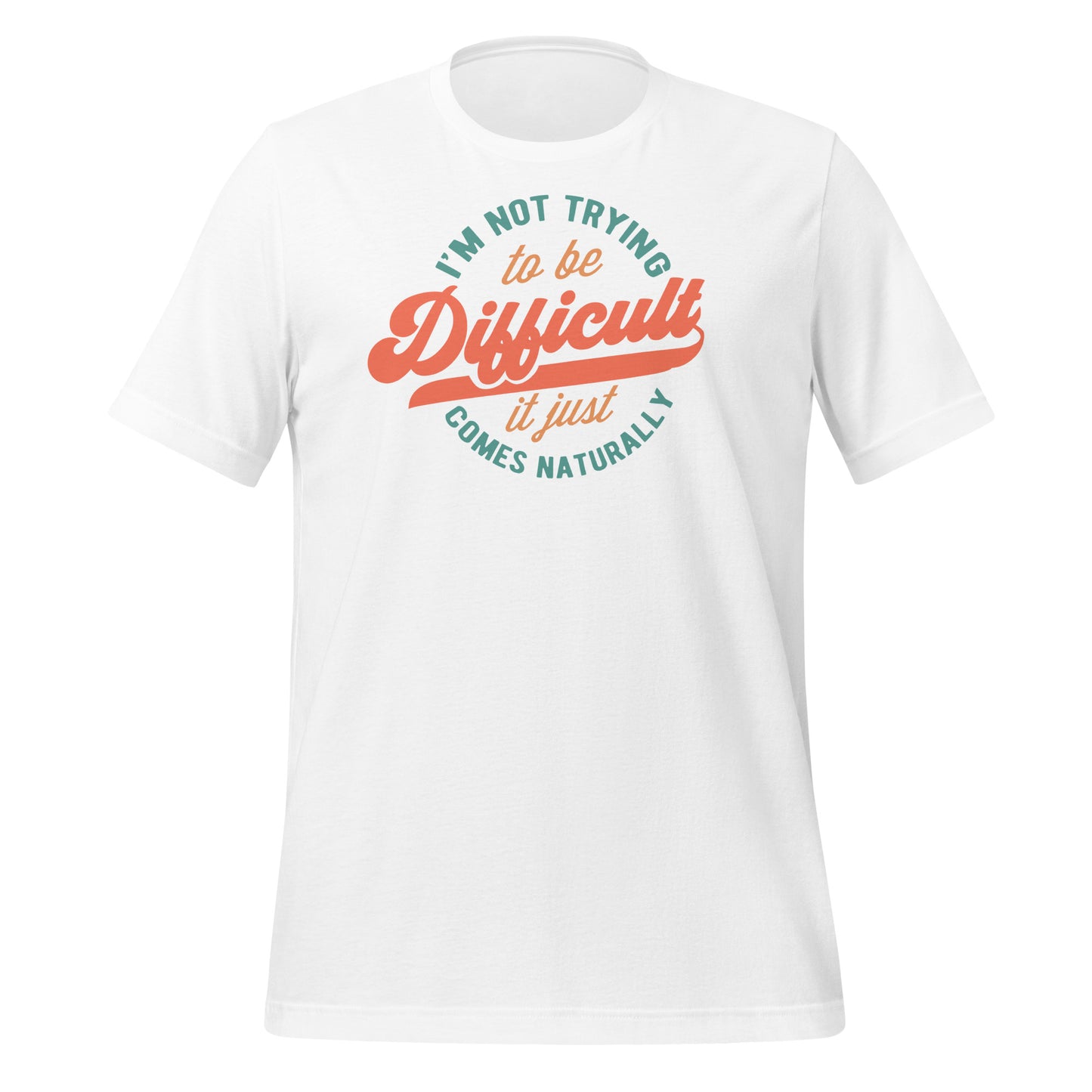 I'm Not Trying to be Difficult It Just Comes Naturally Bella Canvas Adult T-Shirt