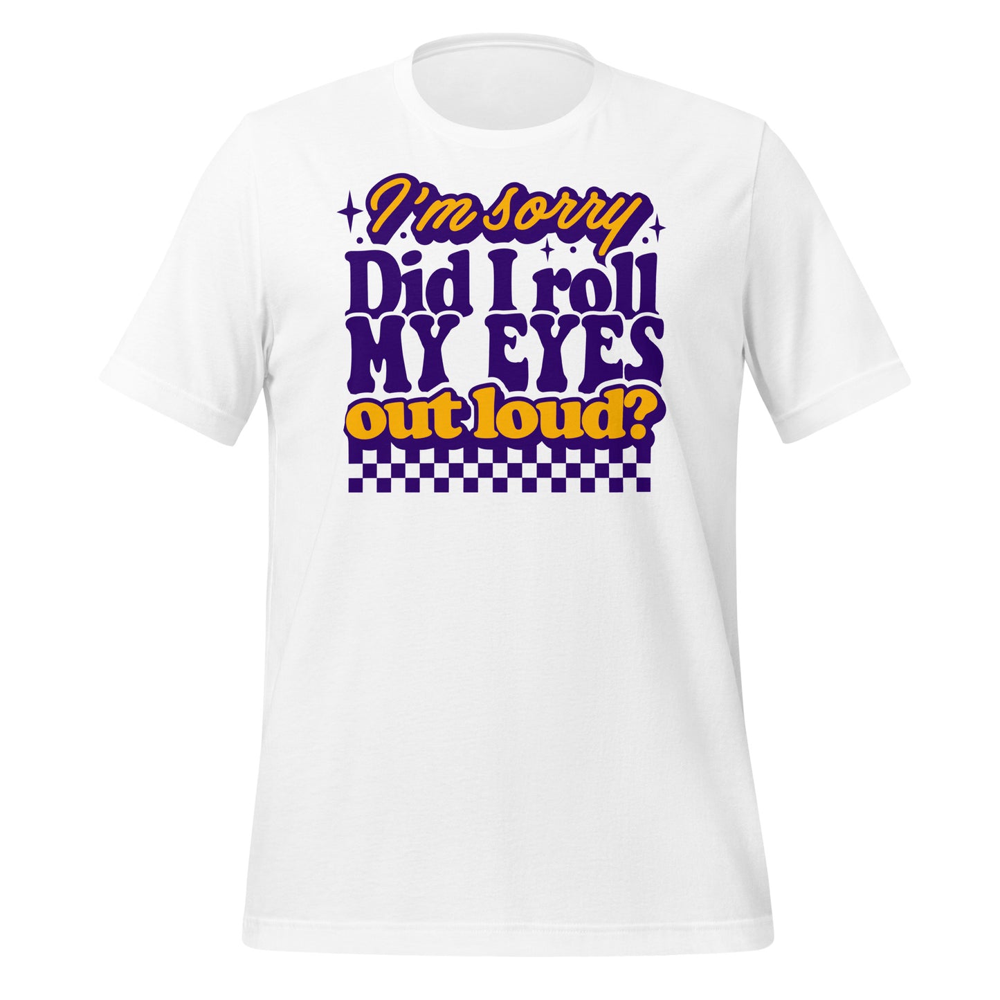 I'm Sorry, Did I Roll My Eyes Out Loud Bella Canvas Adult T-Shirt