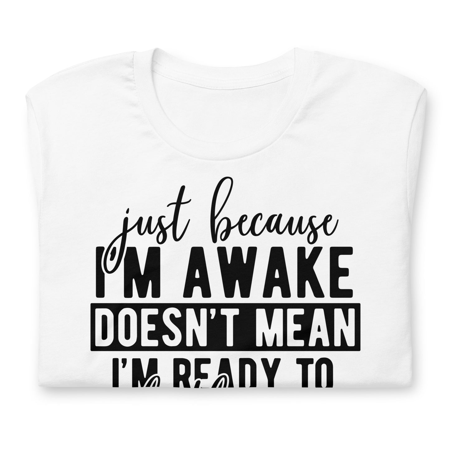 Just Because I'm Awake Doesn't Mean I'm Ready to Do Things Bella Canvas Adult T-Shirt