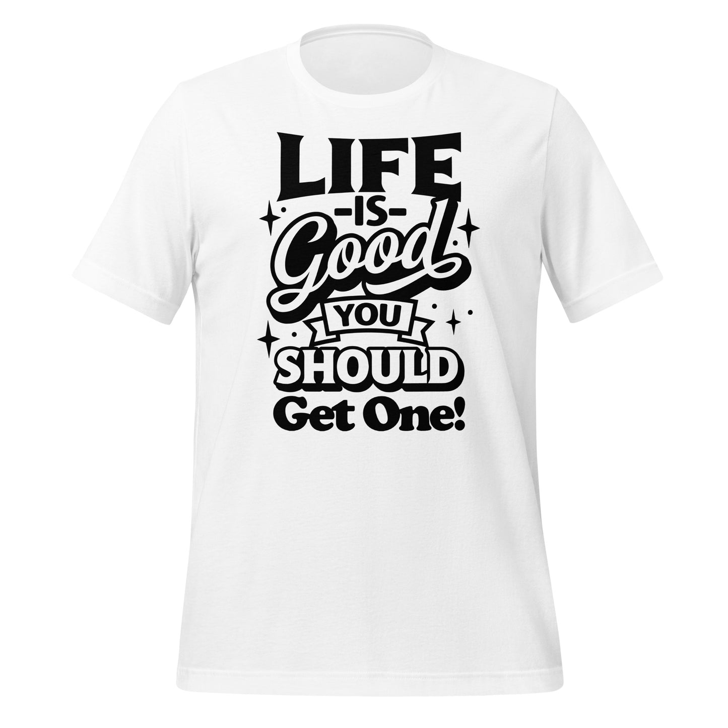 Life is Good, You Should Get One Funny Bella Canvas Adult T-Shirt