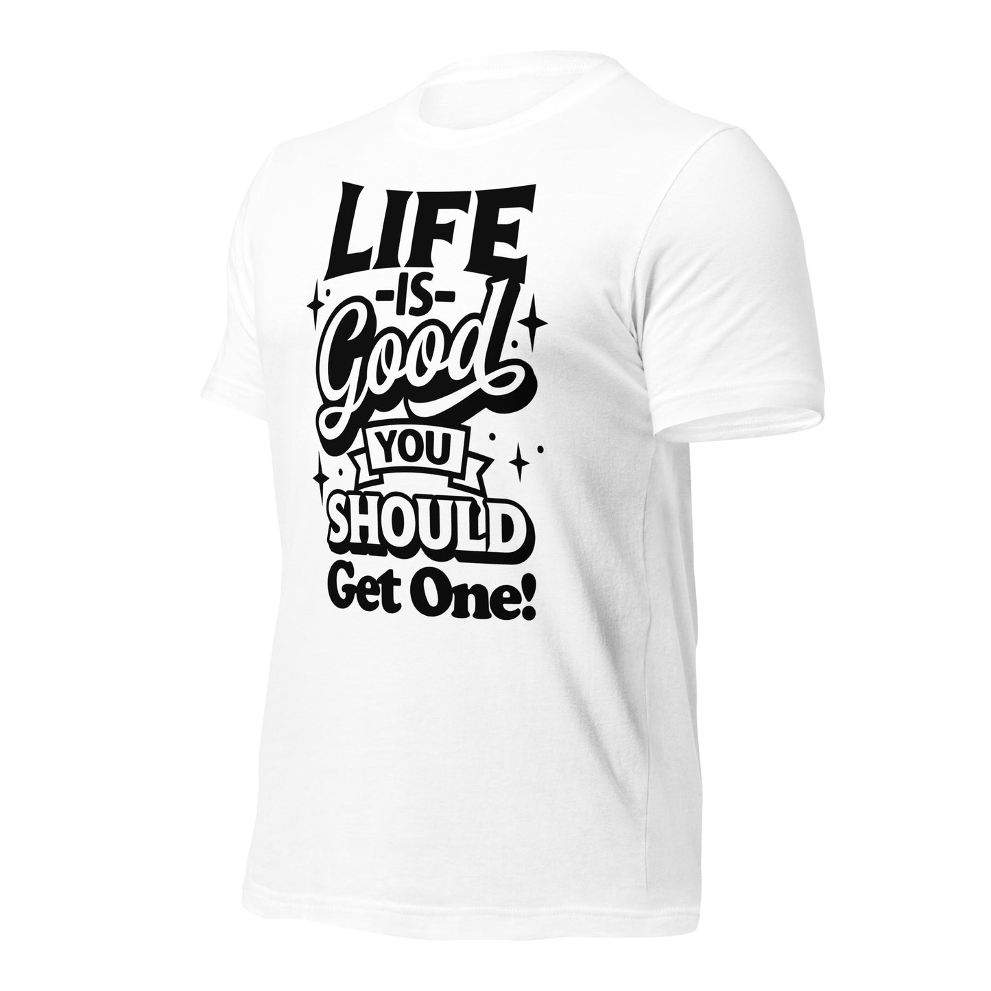 Life is Good, You Should Get One Funny Bella Canvas Adult T-Shirt