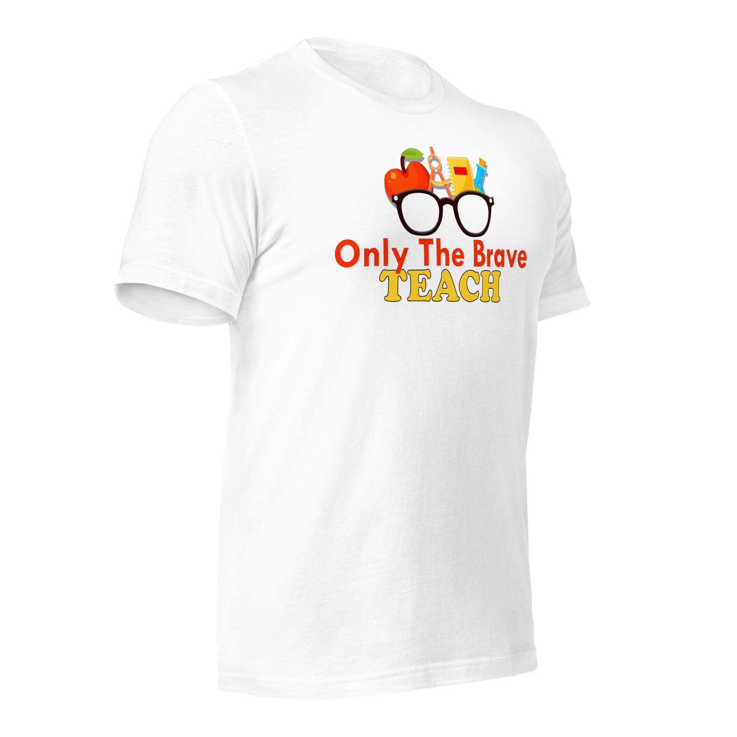 Only the Brave Teach Bella Canvas Unisex T-Shirt
