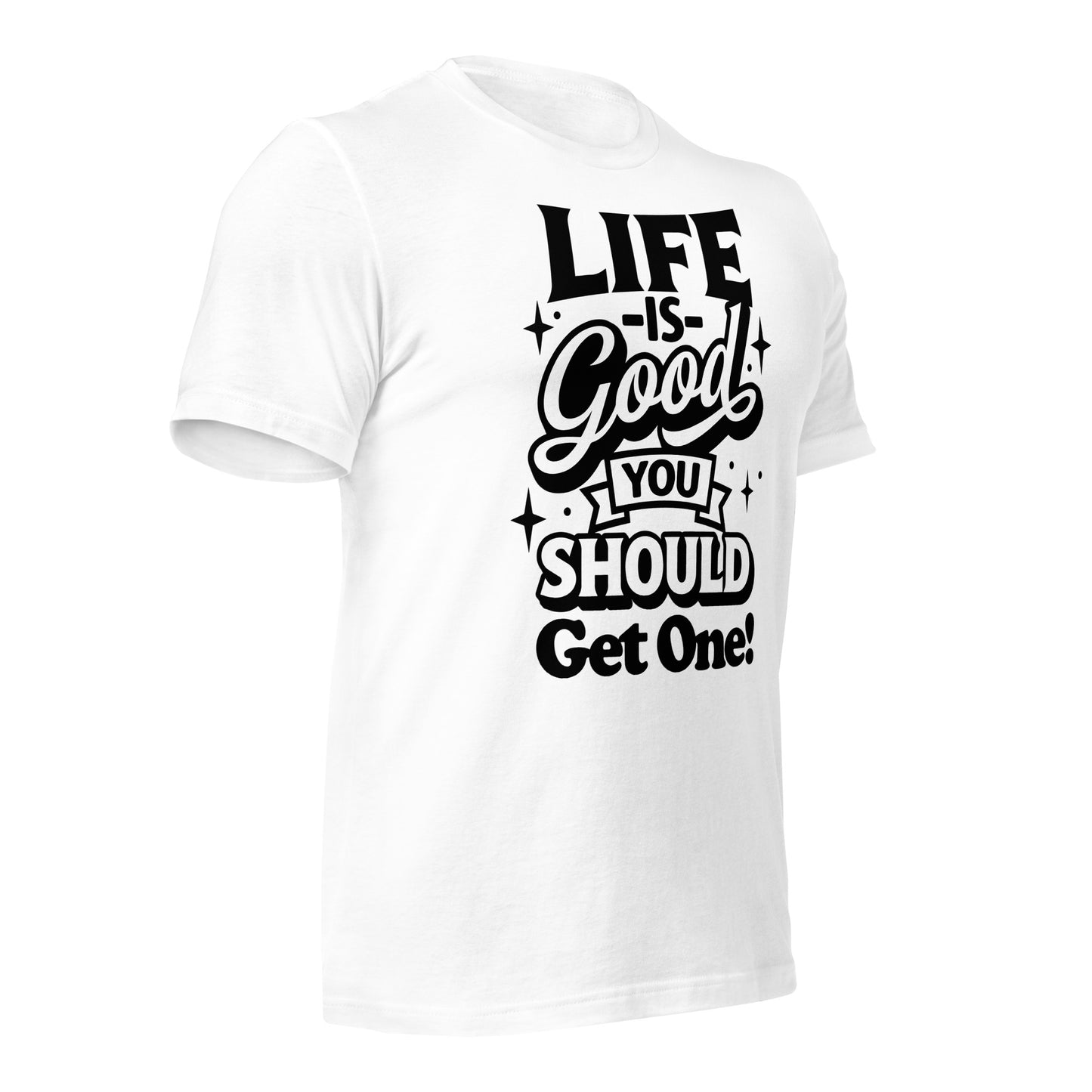 Life is Good, You Should Get One Funny Bella Canvas Adult T-Shirt