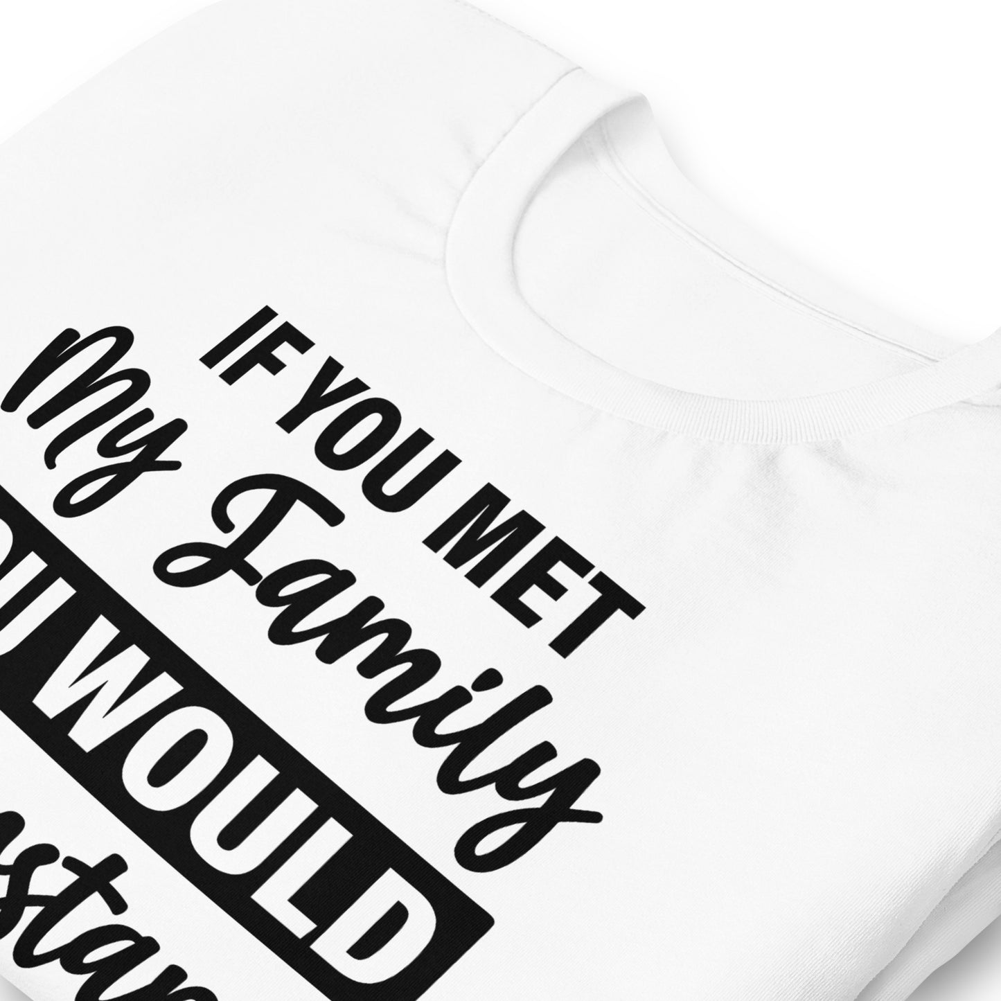 If You Met My Family You'd Understand Quality Cotton Bella Canvas Adult T-Shirt